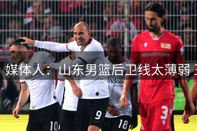 媒体人：山东男篮后卫线太薄弱 王岚嵚擅组织有进攻是极好补强